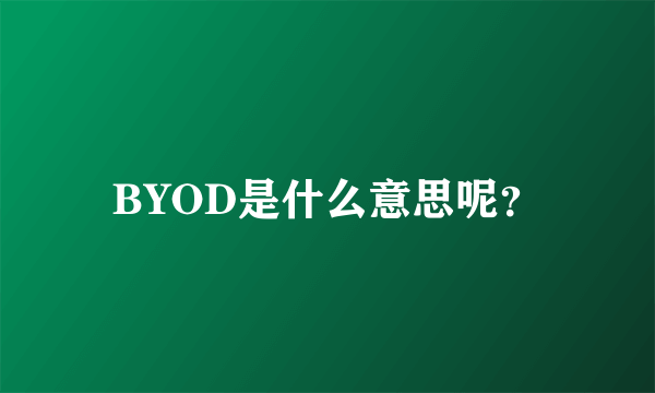 BYOD是什么意思呢？