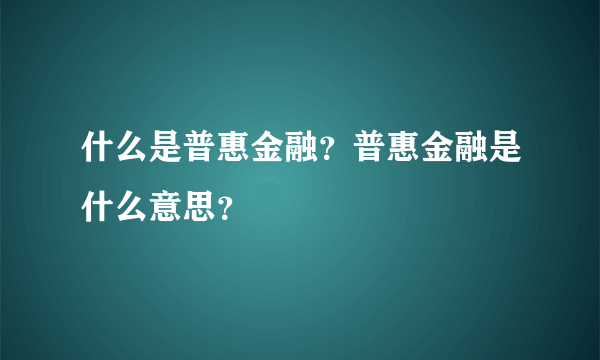 什么是普惠金融？普惠金融是什么意思？