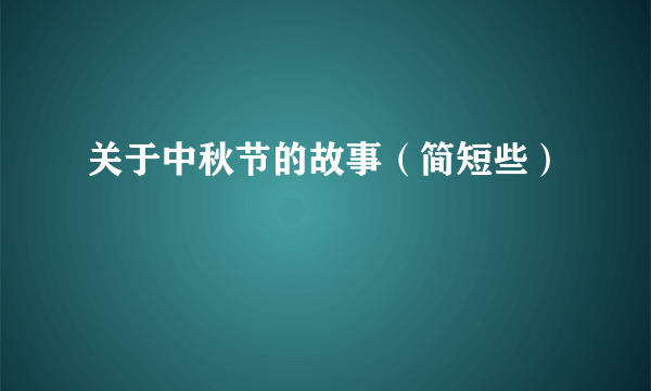 关于中秋节的故事（简短些）