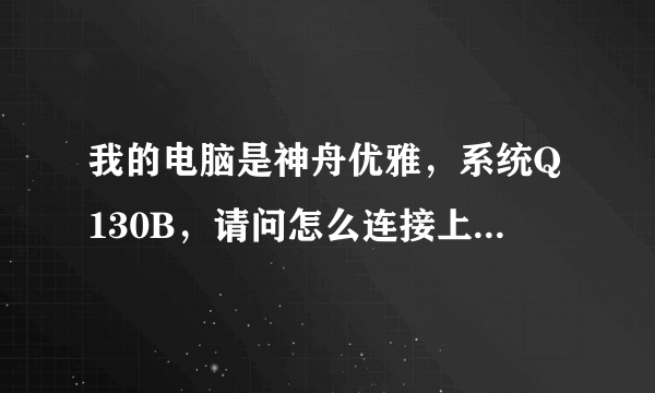 我的电脑是神舟优雅，系统Q130B，请问怎么连接上wifi网络啊，电脑下面没有显示连接wifi？