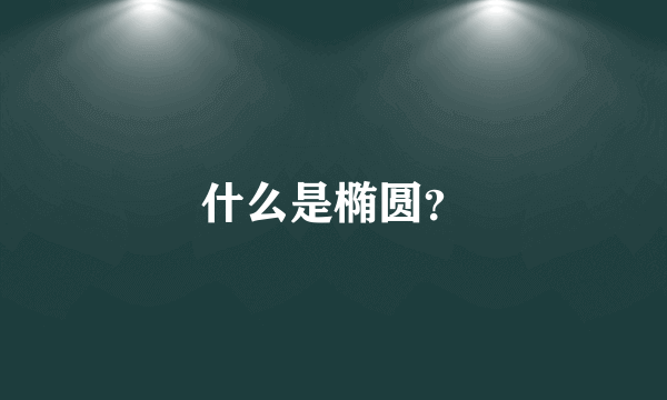 什么是椭圆？