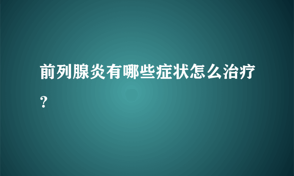 前列腺炎有哪些症状怎么治疗？