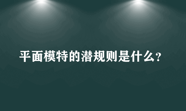 平面模特的潜规则是什么？