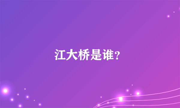 江大桥是谁？