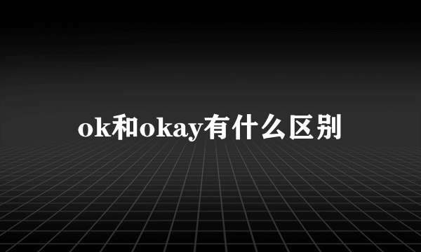 ok和okay有什么区别