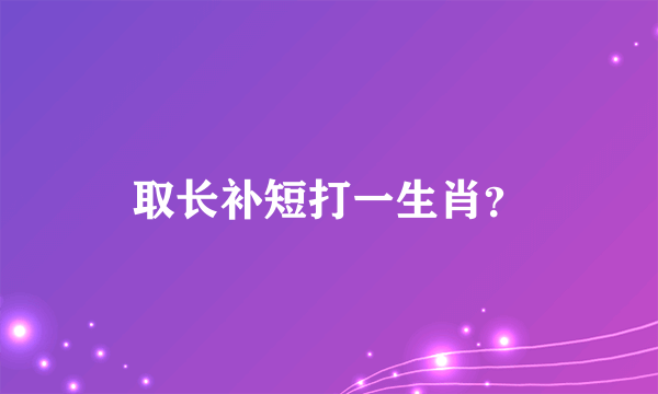 取长补短打一生肖？