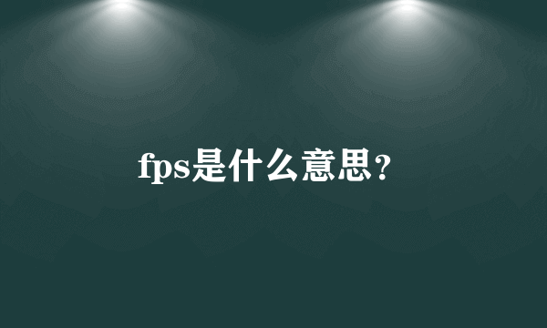 fps是什么意思？