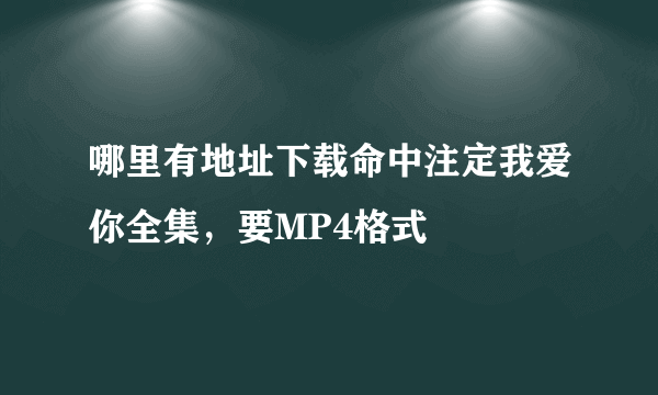 哪里有地址下载命中注定我爱你全集，要MP4格式