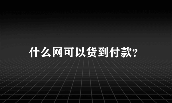 什么网可以货到付款？