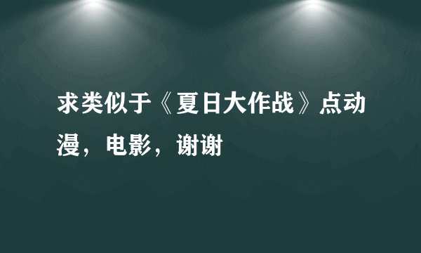 求类似于《夏日大作战》点动漫，电影，谢谢