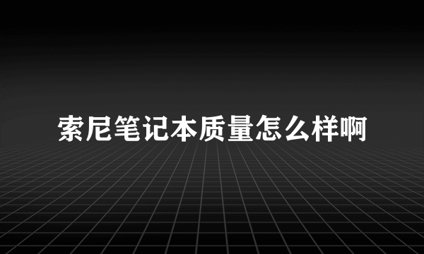 索尼笔记本质量怎么样啊