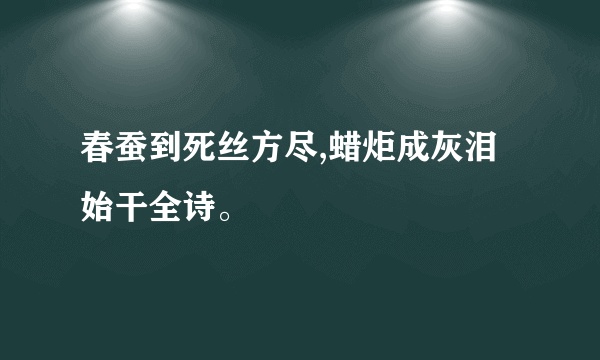 春蚕到死丝方尽,蜡炬成灰泪始干全诗。