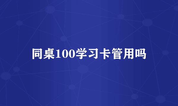 同桌100学习卡管用吗