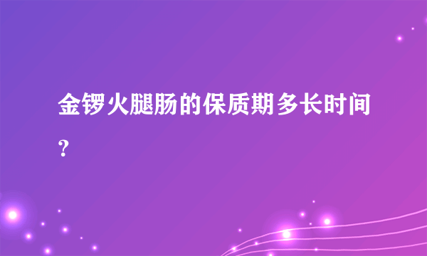 金锣火腿肠的保质期多长时间？