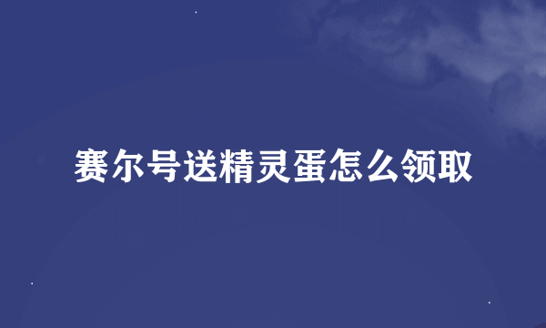 赛尔号送精灵蛋怎么领取