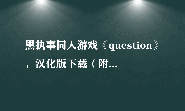 黑执事同人游戏《question》，汉化版下载（附下载步骤说明、游戏攻略）