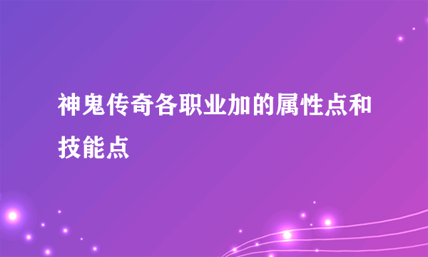 神鬼传奇各职业加的属性点和技能点