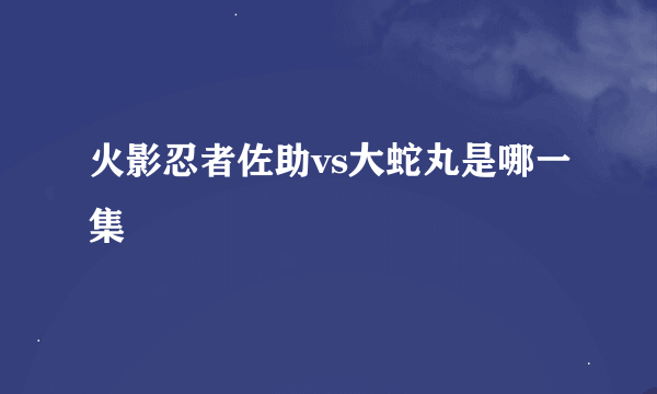 火影忍者佐助vs大蛇丸是哪一集