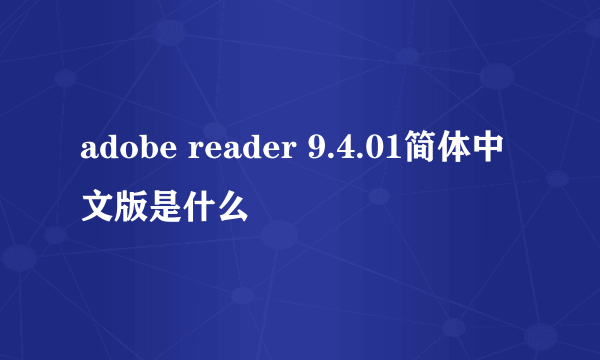 adobe reader 9.4.01简体中文版是什么