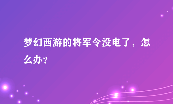 梦幻西游的将军令没电了，怎么办？