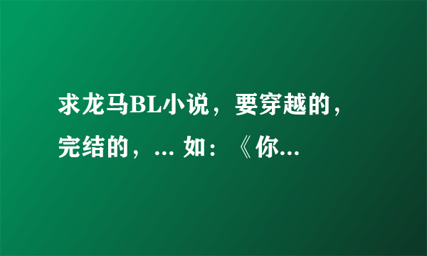 求龙马BL小说，要穿越的，完结的，... 如：《你们，管不着》《弟弟，我爱你》……