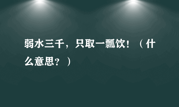 弱水三千，只取一瓢饮！（什么意思？）