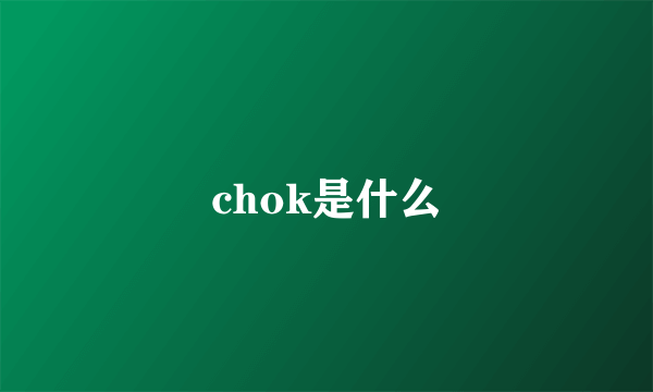 chok是什么