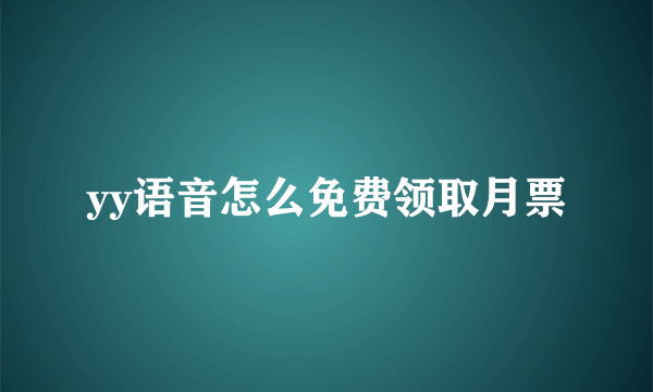 yy语音怎么免费领取月票