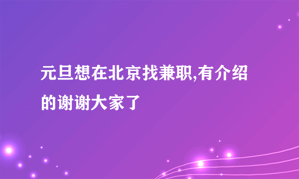 元旦想在北京找兼职,有介绍的谢谢大家了