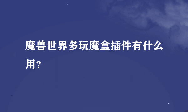 魔兽世界多玩魔盒插件有什么用？