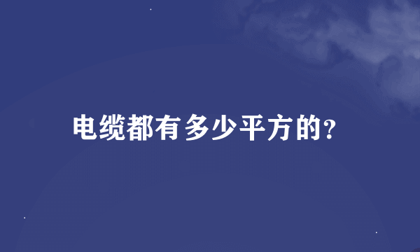 电缆都有多少平方的？