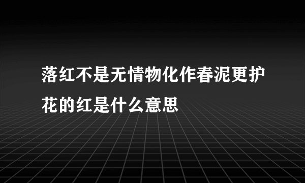 落红不是无情物化作春泥更护花的红是什么意思