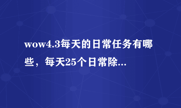 wow4.3每天的日常任务有哪些，每天25个日常除了熔火前线还有哪些日常值得去做，