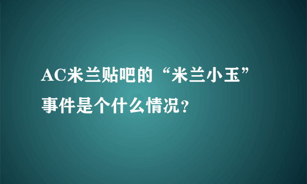 AC米兰贴吧的“米兰小玉”事件是个什么情况？