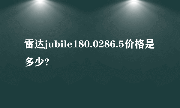 雷达jubile180.0286.5价格是多少?