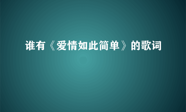 谁有《爱情如此简单》的歌词