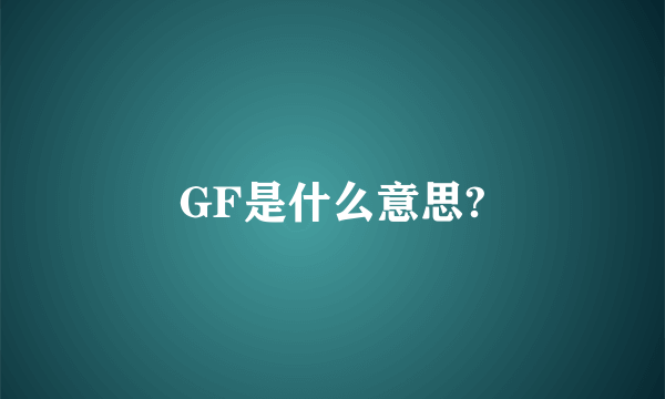 GF是什么意思?