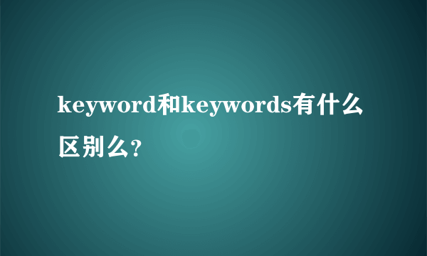 keyword和keywords有什么区别么？