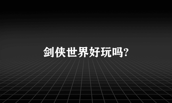 剑侠世界好玩吗?