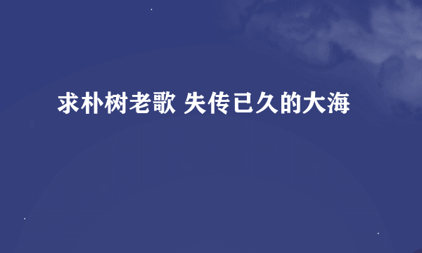 求朴树老歌 失传已久的大海