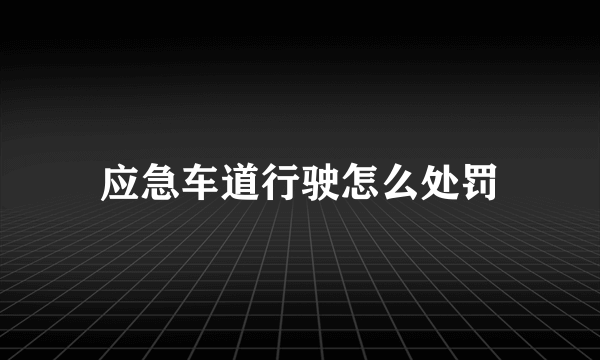 应急车道行驶怎么处罚