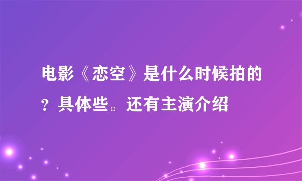 电影《恋空》是什么时候拍的？具体些。还有主演介绍