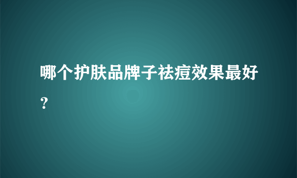 哪个护肤品牌子祛痘效果最好？