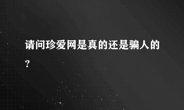 请问珍爱网是真的还是骗人的？