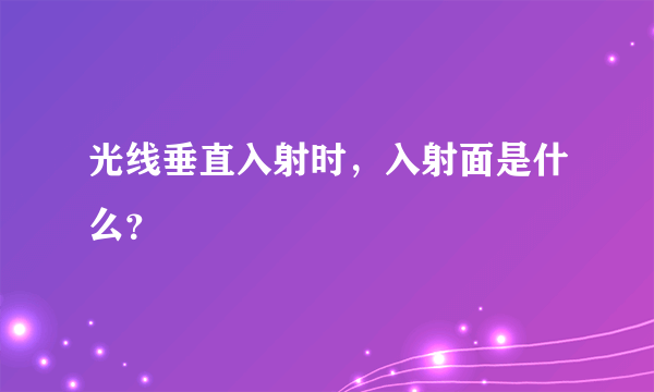 光线垂直入射时，入射面是什么？