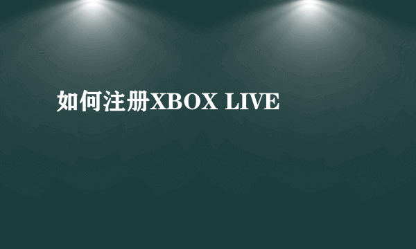 如何注册XBOX LIVE