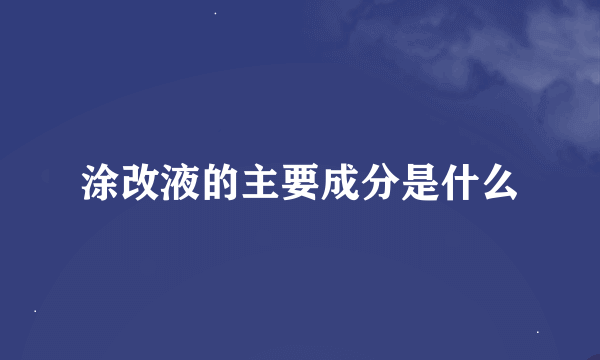 涂改液的主要成分是什么