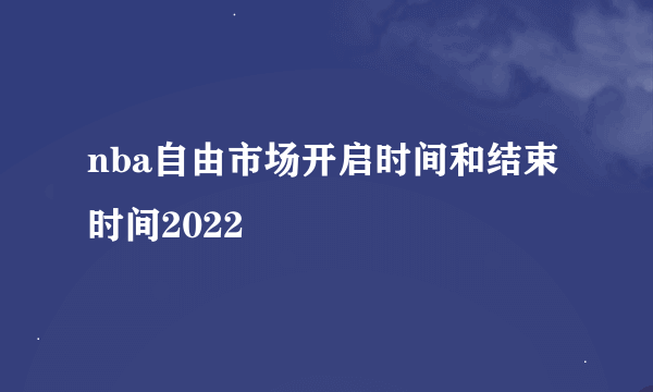 nba自由市场开启时间和结束时间2022