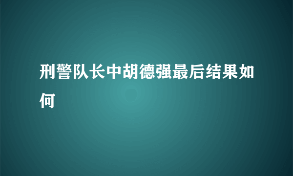 刑警队长中胡德强最后结果如何