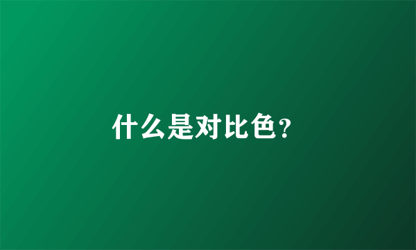 什么是对比色？